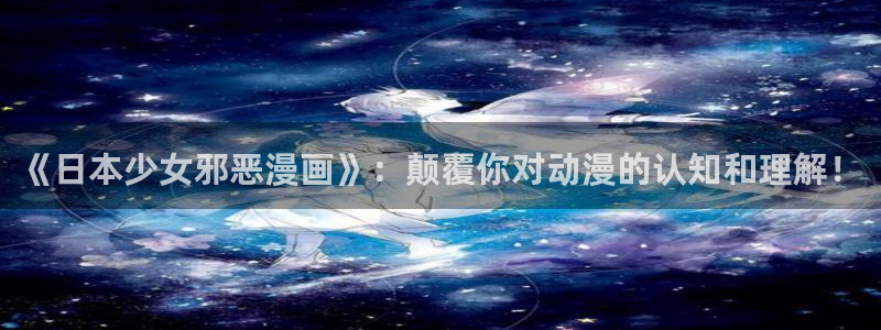 哔咔漫画网页链接：《日本少女邪恶漫画》：颠覆你对动漫的认知和理解！